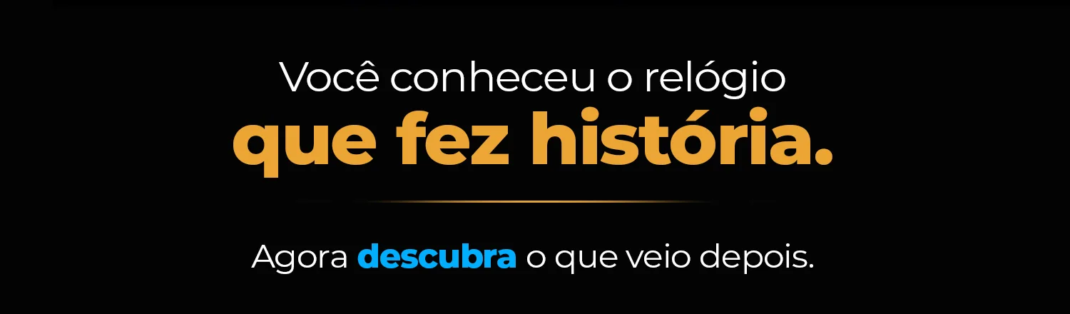 Você conheceu o relógio que fez história. Agora descubra o que veio depois.
